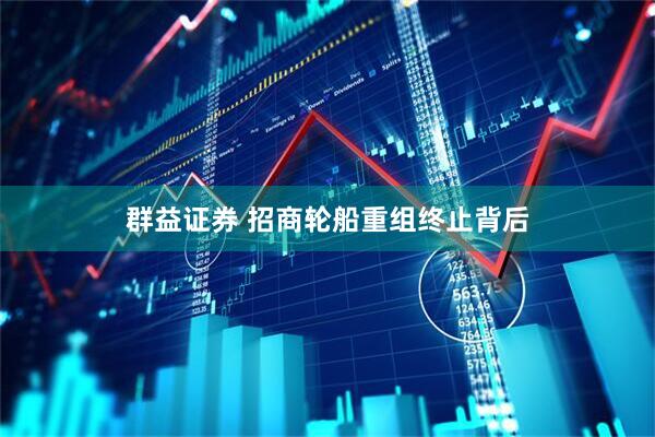 群益证券 招商轮船重组终止背后